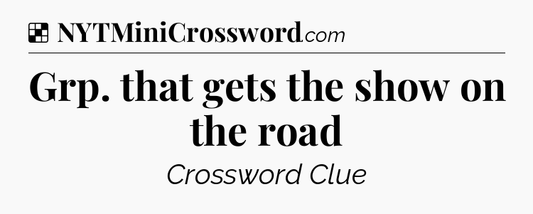 Solution: Grp. that gets the show on the road - NYT Crossword