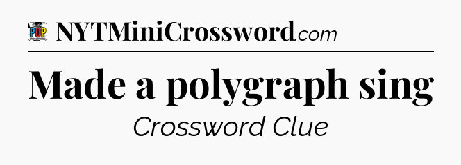 Made a polygraph sing Crossword Clue