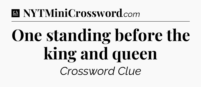 One standing before the king and queen - LA Times Crossword