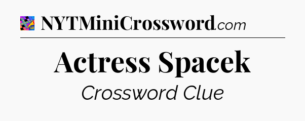 Actress Spacek Crossword Clue