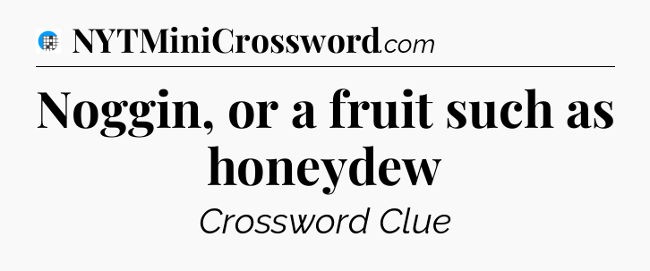 Noggin, or a fruit such as honeydew Crossword Clue
