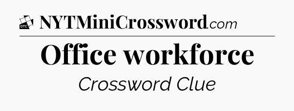 Office workforce - Daily Themed Mini Crossword