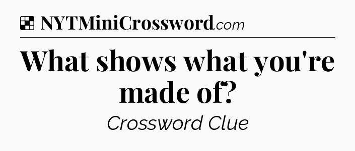 Solution: What shows what you're made of - NYT Crossword