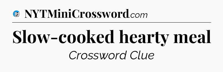 Slow-cooked hearty meal Crossword Clue