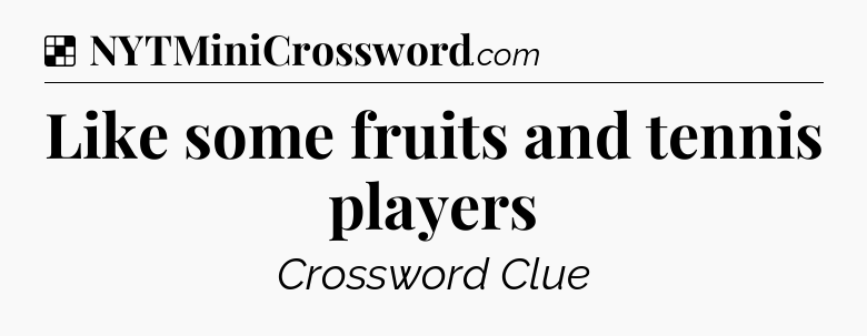 Solution: Like some fruits and tennis players - NYT Crossword