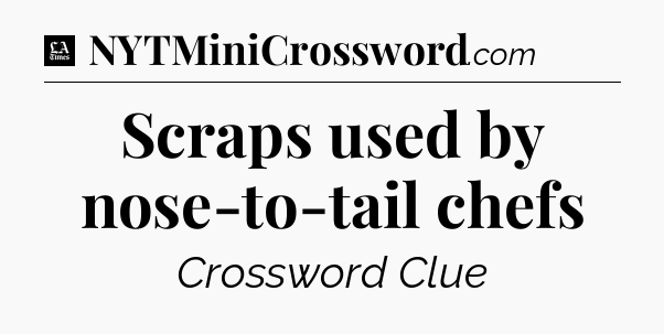 Scraps used by nose-to-tail chefs - LA Times Crossword