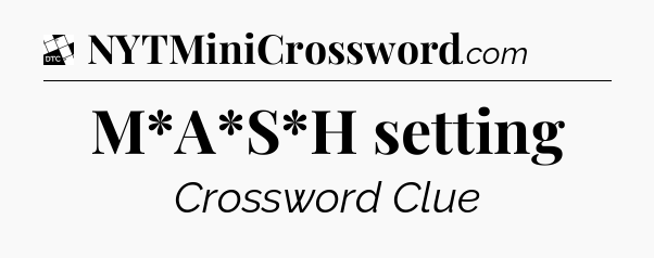 M*A*S*H setting - Daily Themed Classic Crossword