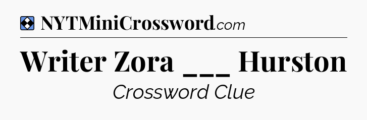 Solution: Writer Zora ___ Hurston - NYT Mini Crossword
