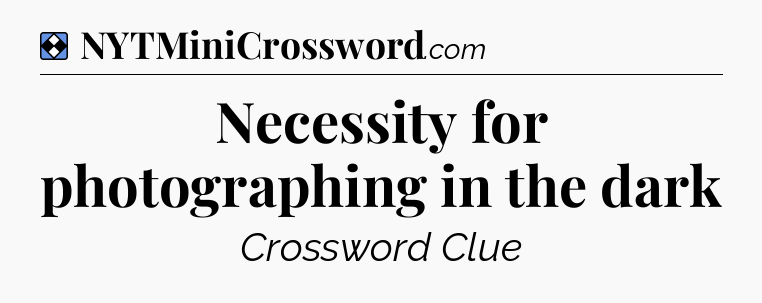 Solution: Necessity for photographing in the dark - NYT Mini Crossword