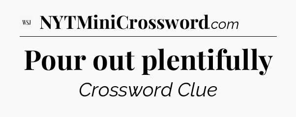 Pour out plentifully - WSJ Crossword