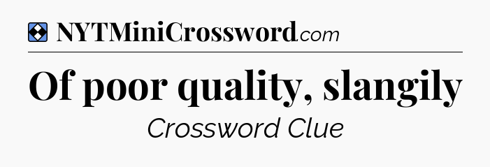 Solution: Of poor quality, slangily - NYT Mini Crossword