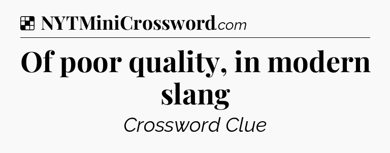 Solution: Of poor quality, in modern slang - NYT Crossword