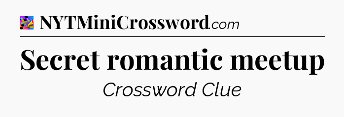 Secret romantic meetup Crossword Clue