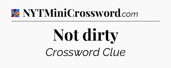Not dirty Crossword Clue