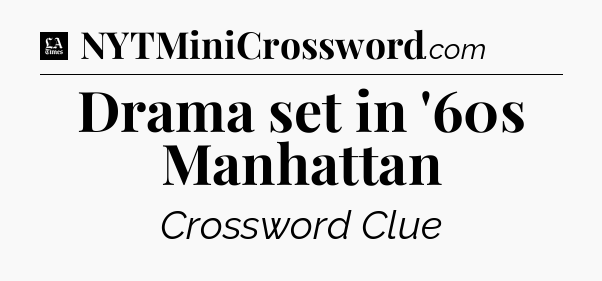 Drama set in '60s Manhattan - LA Times Crossword