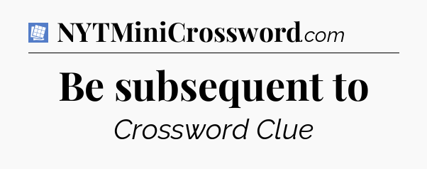 Be subsequent to Puzzle Page Crossword Clue