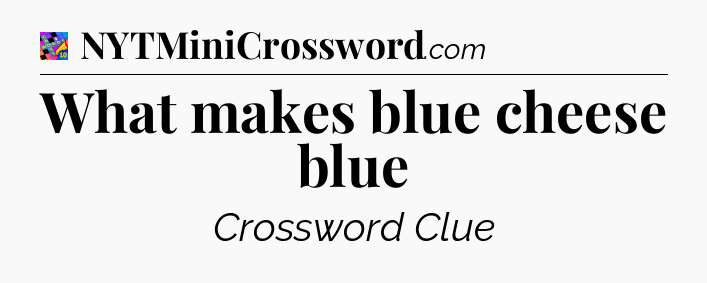 What makes blue cheese blue Crossword Clue
