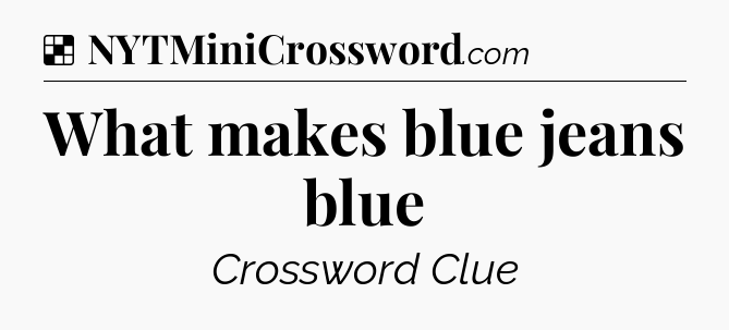 Solution: What makes blue jeans blue - NYT Crossword