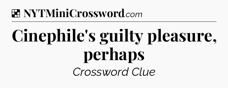 Solution: Cinephile's guilty pleasure, perhaps - NYT Crossword