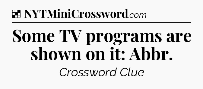 Solution: Some TV programs are shown on it: Abbr - NYT Crossword