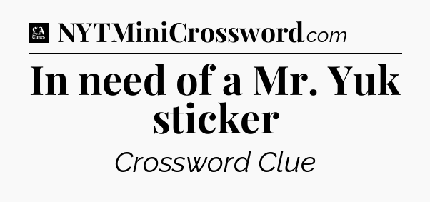 In need of a Mr. Yuk sticker - LA Times Crossword