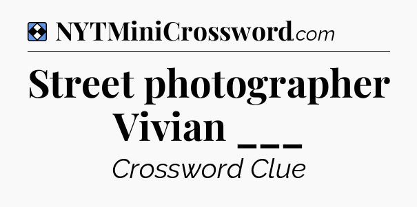 Solution: Street photographer Vivian ___ - NYT Mini Crossword