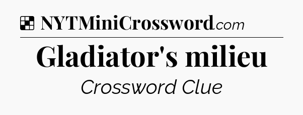 Solution: Gladiator's milieu - NYT Crossword