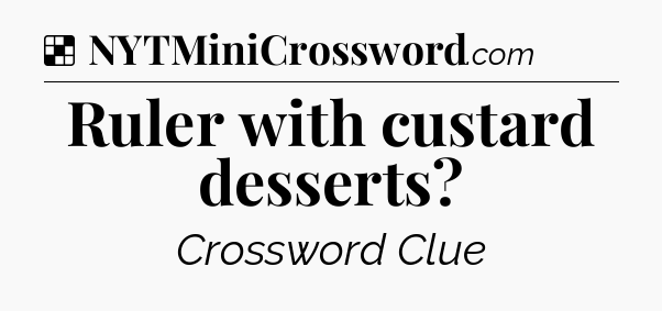 Solution: Ruler with custard desserts - NYT Crossword