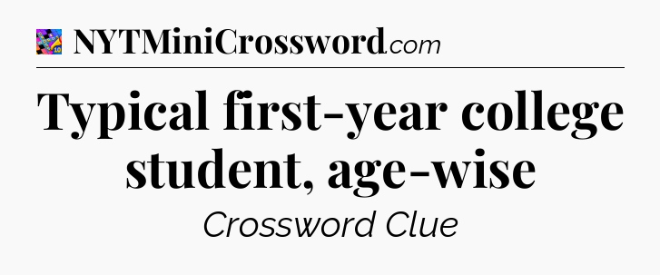 Typical first-year college student, age-wise Crossword Clue