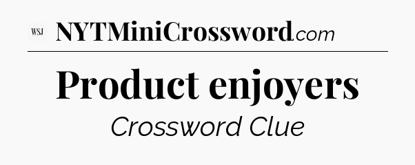 Product enjoyers - WSJ Crossword
