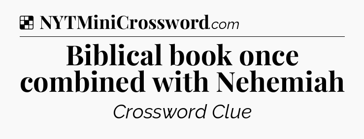 Solution: Biblical book once combined with Nehemiah - NYT Crossword