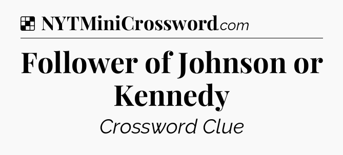 Solution: Follower of Johnson or Kennedy - NYT Crossword
