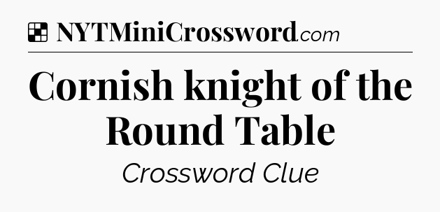 Solution: Cornish knight of the Round Table - NYT Crossword