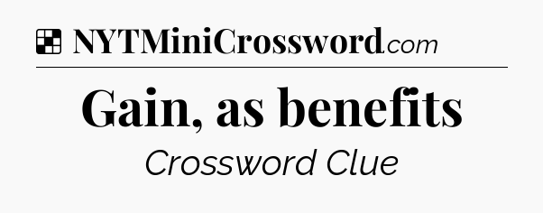 Solution: Gain, as benefits - NYT Crossword