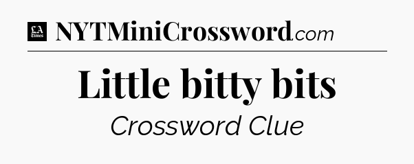 Little bitty bits - LA Times Crossword