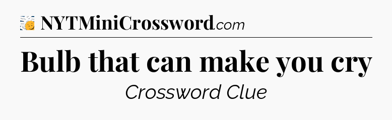 Bulb that can make you cry - 7 Little Words