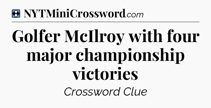 Solution: Golfer McIlroy with four major championship victories - NYT Mini Crossword