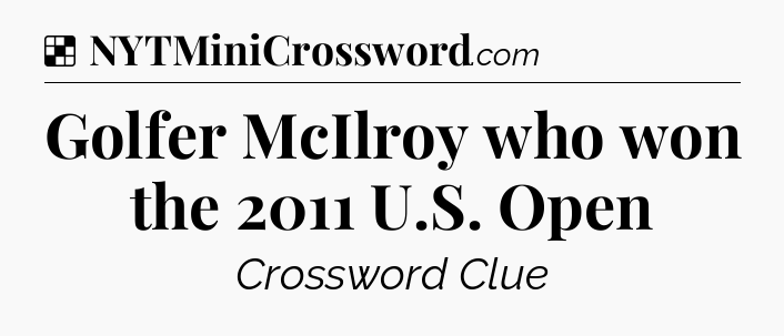 Solution: Golfer McIlroy who won the 2011 U.S. Open - NYT Crossword