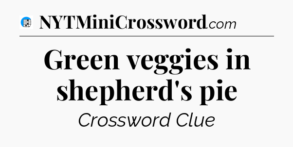 Green veggies in shepherd's pie Crossword Clue