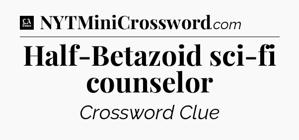 Half-Betazoid sci-fi counselor - LA Times Crossword