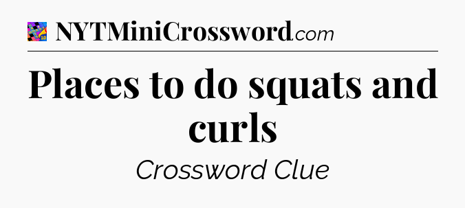 Places to do squats and curls Crossword Clue