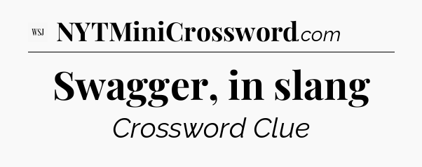 Swagger, in slang - WSJ Crossword