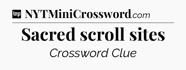 Sacred scroll sites Crossword Clue