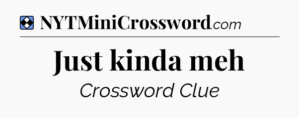 Solution: Just kinda meh - NYT Mini Crossword