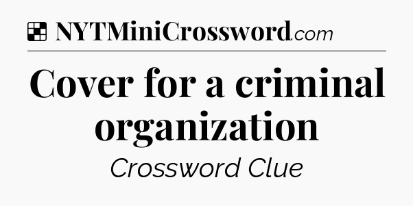 Solution: Cover for a criminal organization - NYT Crossword