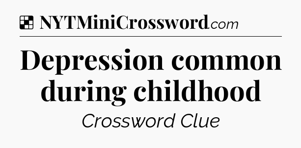 Solution: Depression common during childhood - NYT Crossword