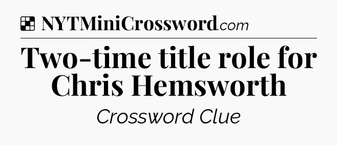 Solution: Two-time title role for Chris Hemsworth - NYT Crossword