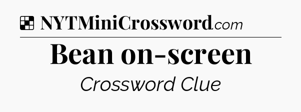 Solution: Bean on-screen - NYT Crossword