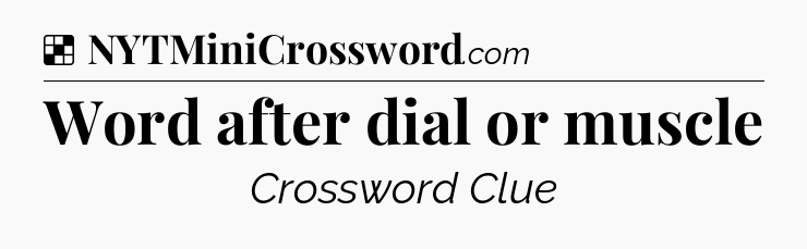 Solution: Word after dial or muscle - NYT Crossword