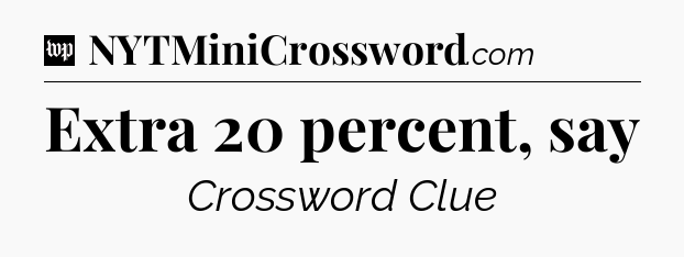 Extra 20 percent, say Crossword Clue